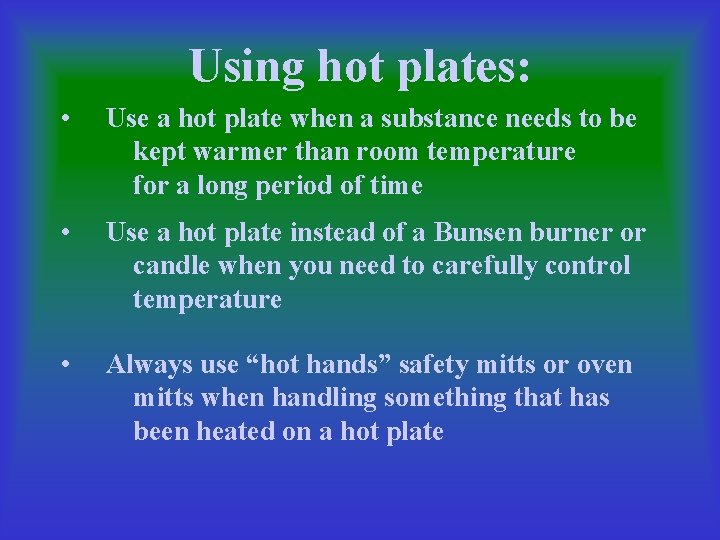 Using hot plates: • Use a hot plate when a substance needs to be