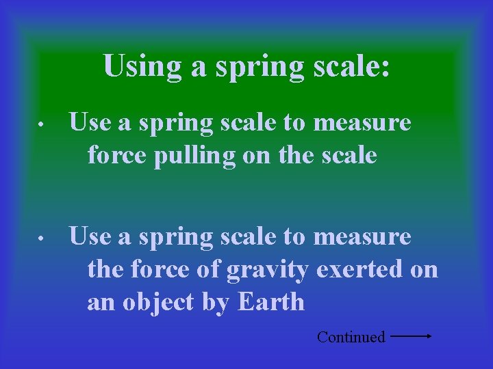 Using a spring scale: • Use a spring scale to measure force pulling on