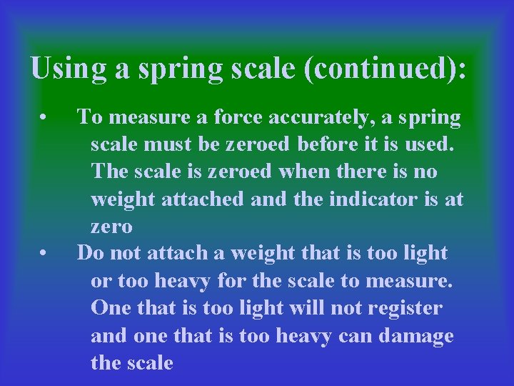 Using a spring scale (continued): • • To measure a force accurately, a spring