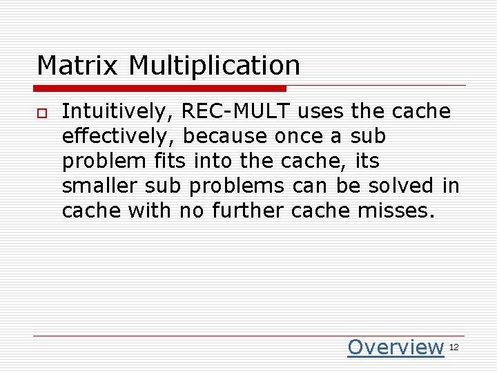 Matrix Multiplication o Intuitively, REC-MULT uses the cache effectively, because once a sub problem