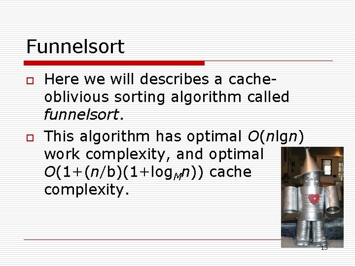 Funnelsort o o Here we will describes a cacheoblivious sorting algorithm called funnelsort. This