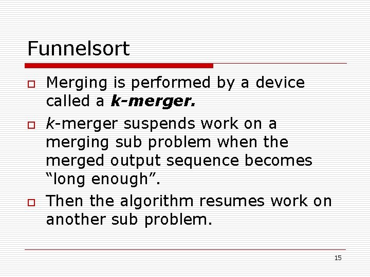 Funnelsort o o o Merging is performed by a device called a k-merger suspends