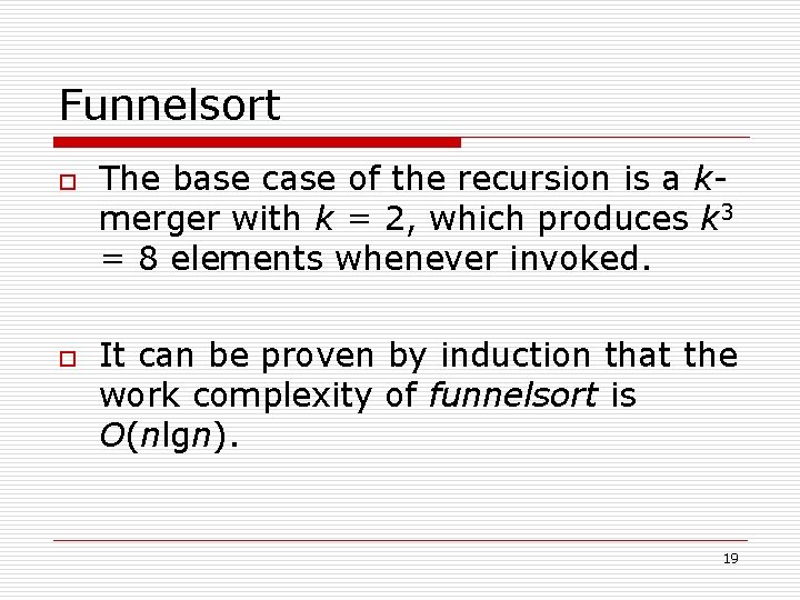Funnelsort o o The base case of the recursion is a kmerger with k