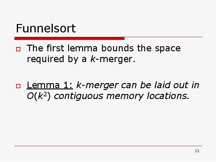 Funnelsort o o The first lemma bounds the space required by a k-merger. Lemma