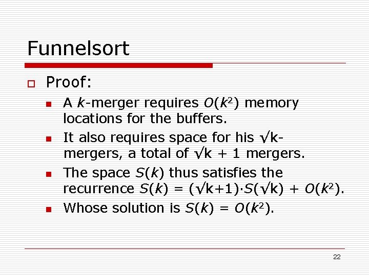 Funnelsort o Proof: n n A k-merger requires O(k 2) memory locations for the