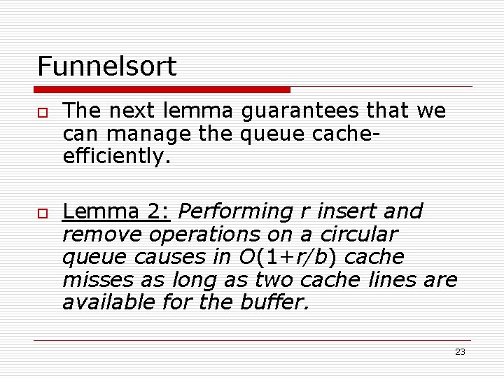 Funnelsort o o The next lemma guarantees that we can manage the queue cacheefficiently.