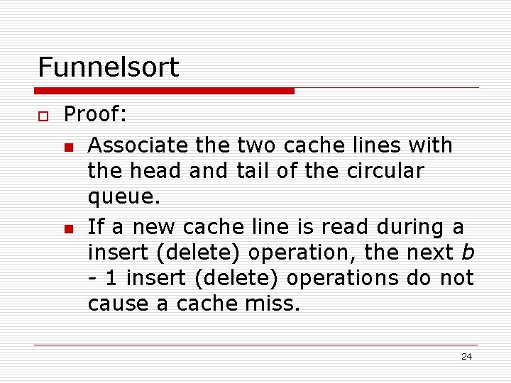 Funnelsort o Proof: n Associate the two cache lines with the head and tail