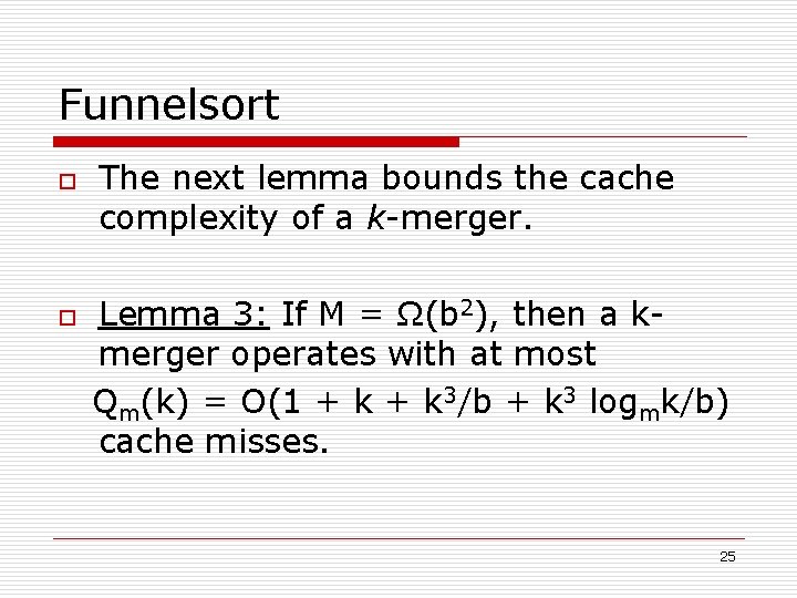 Funnelsort o o The next lemma bounds the cache complexity of a k-merger. Lemma