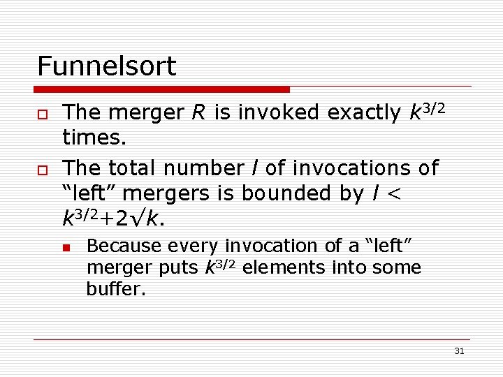Funnelsort o o The merger R is invoked exactly k 3/2 times. The total
