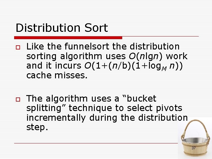 Distribution Sort o o Like the funnelsort the distribution sorting algorithm uses O(nlgn) work