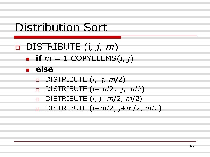 Distribution Sort o DISTRIBUTE (i, j, m) n n if m = 1 COPYELEMS(i,