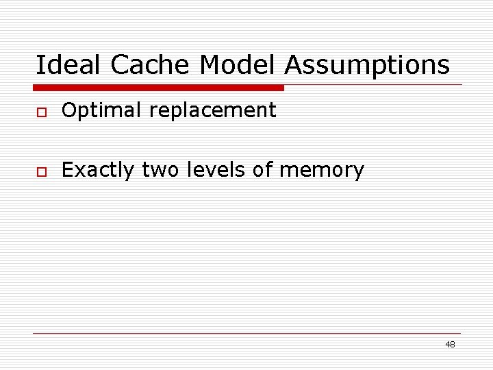 Ideal Cache Model Assumptions o Optimal replacement o Exactly two levels of memory 48