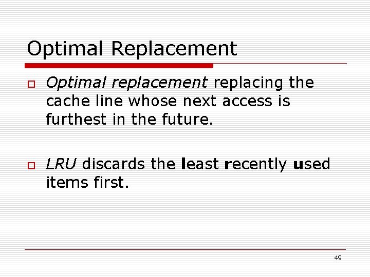 Optimal Replacement o o Optimal replacement replacing the cache line whose next access is