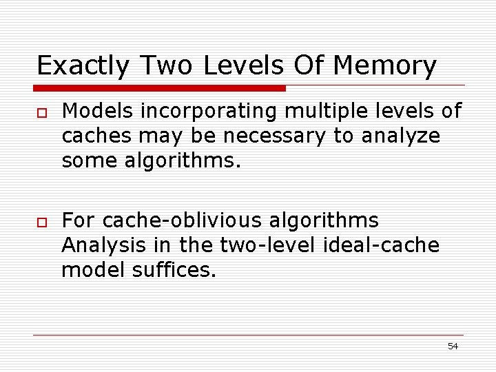 Exactly Two Levels Of Memory o o Models incorporating multiple levels of caches may