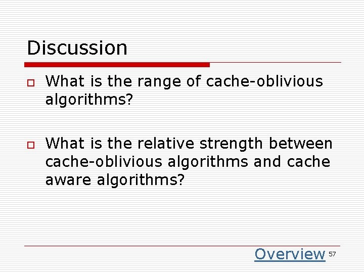 Discussion o o What is the range of cache-oblivious algorithms? What is the relative