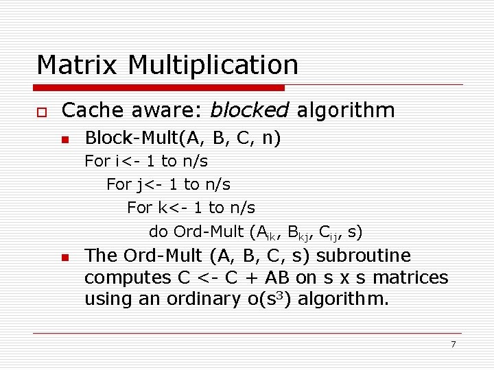 Matrix Multiplication o Cache aware: blocked algorithm n Block-Mult(A, B, C, n) For i<-