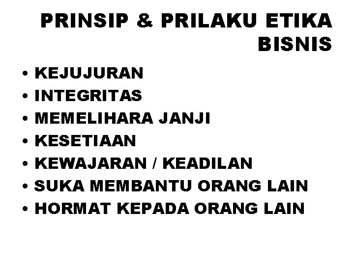 PRINSIP & PRILAKU ETIKA BISNIS • • KEJUJURAN INTEGRITAS MEMELIHARA JANJI KESETIAAN KEWAJARAN /