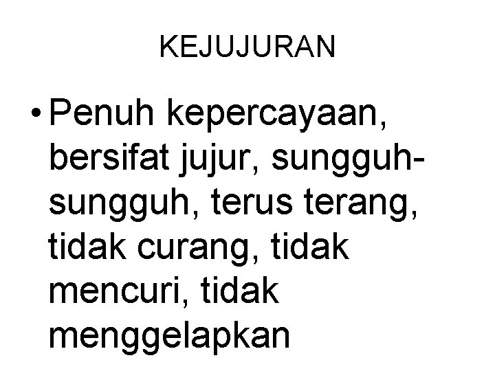 KEJUJURAN • Penuh kepercayaan, bersifat jujur, sungguh, terus terang, tidak curang, tidak mencuri, tidak