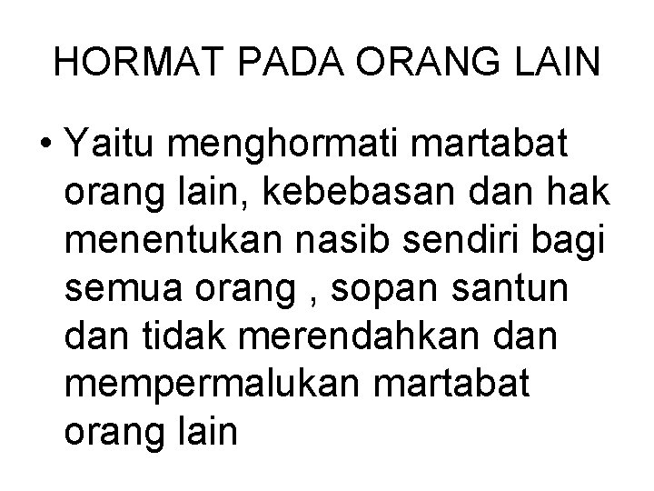 HORMAT PADA ORANG LAIN • Yaitu menghormati martabat orang lain, kebebasan dan hak menentukan