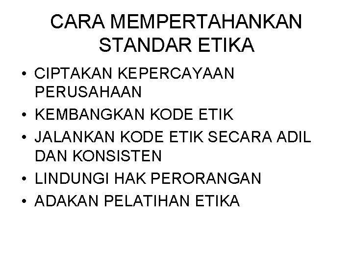 CARA MEMPERTAHANKAN STANDAR ETIKA • CIPTAKAN KEPERCAYAAN PERUSAHAAN • KEMBANGKAN KODE ETIK • JALANKAN