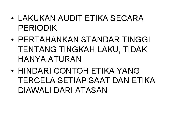 • LAKUKAN AUDIT ETIKA SECARA. PERIODIK • PERTAHANKAN STANDAR TINGGI TENTANG TINGKAH LAKU, • LAKUKAN AUDIT ETIKA SECARA. PERIODIK • PERTAHANKAN STANDAR TINGGI TENTANG TINGKAH LAKU,