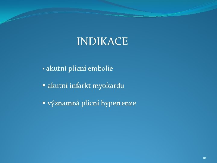 INDIKACE § akutní plicní embolie § akutní infarkt myokardu § významná plicní hypertenze 10