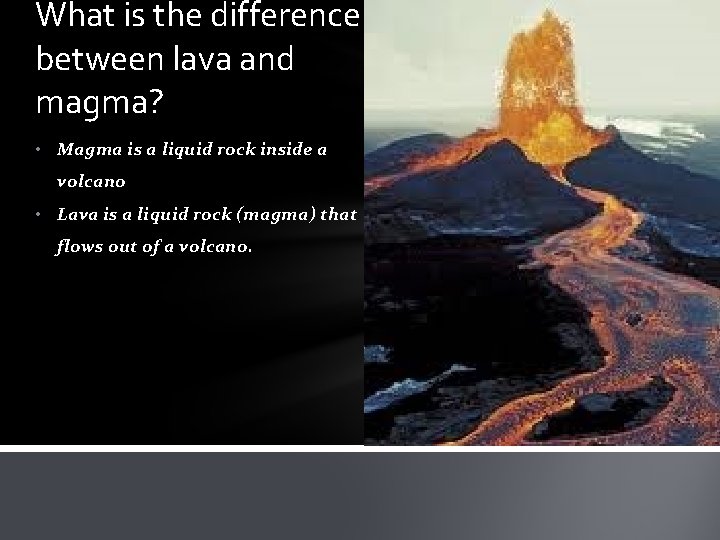 What is the difference between lava and magma? • Magma is a liquid rock