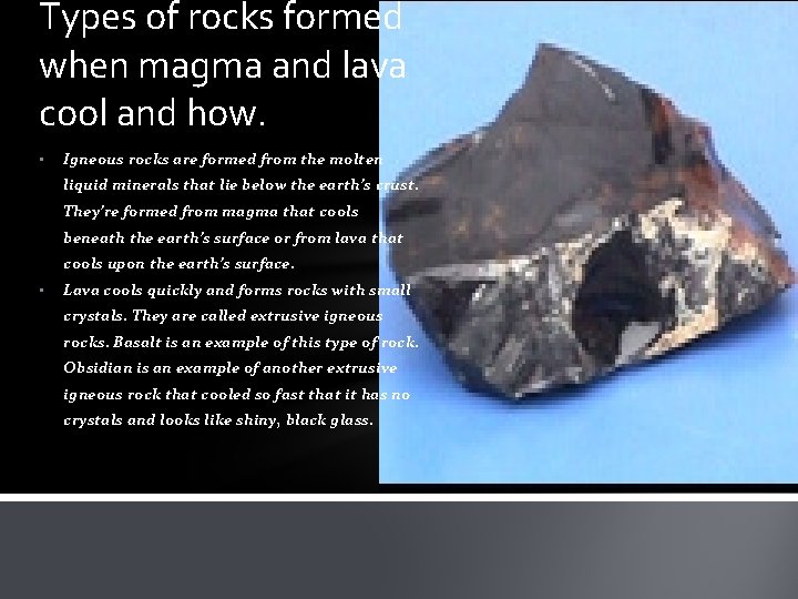 Types of rocks formed when magma and lava cool and how. • Igneous rocks