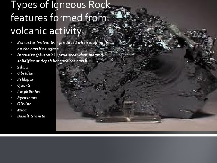 Types of Igneous Rock features formed from volcanic activity. • Extrusive (volcanic) - produced