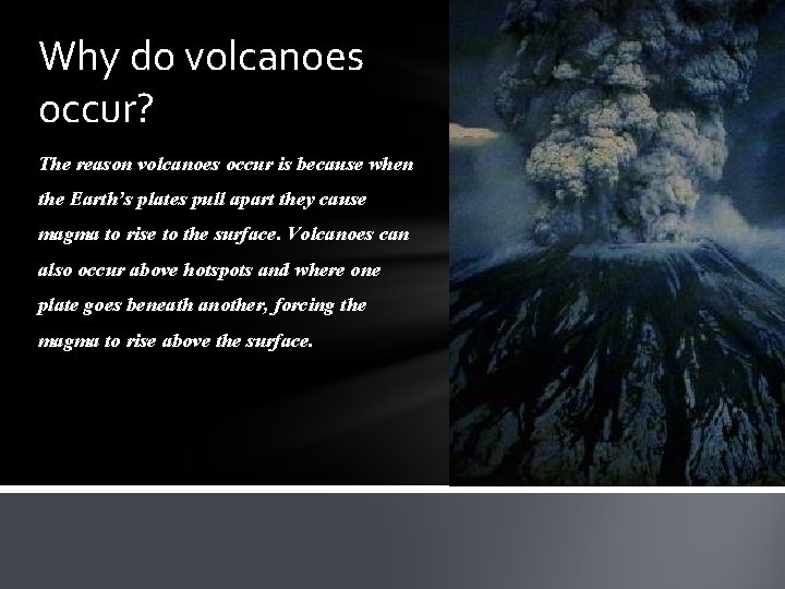 Why do volcanoes occur? The reason volcanoes occur is because when the Earth’s plates