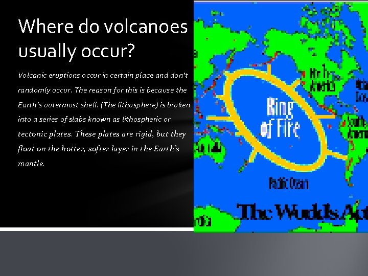 Where do volcanoes usually occur? Volcanic eruptions occur in certain place and don’t randomly