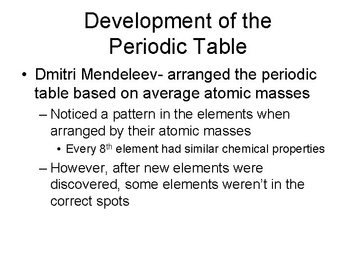 Development of the Periodic Table • Dmitri Mendeleev- arranged the periodic table based on