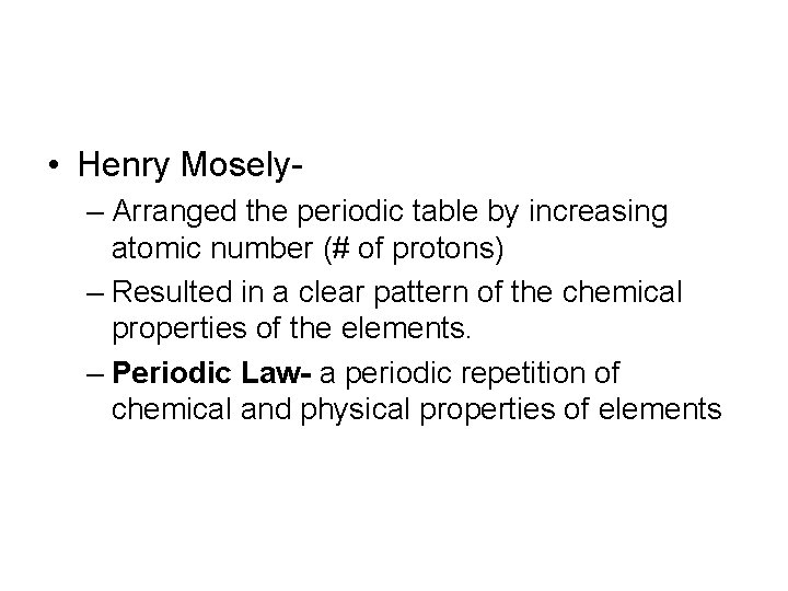  • Henry Mosely– Arranged the periodic table by increasing atomic number (# of