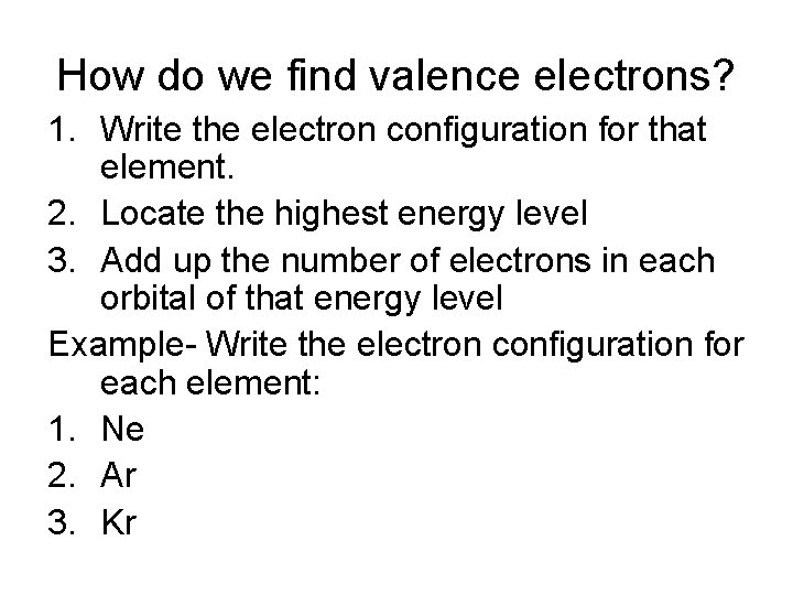 How do we find valence electrons? 1. Write the electron configuration for that element.