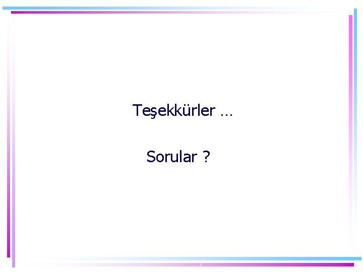 Teşekkürler … Sorular ? 