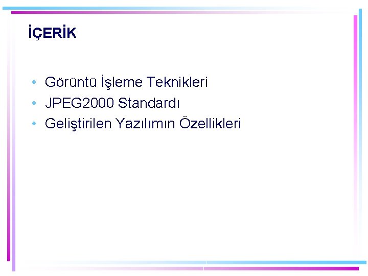 İÇERİK • Görüntü İşleme Teknikleri • JPEG 2000 Standardı • Geliştirilen Yazılımın Özellikleri 