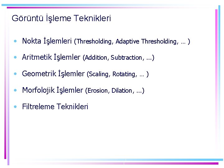 Görüntü İşleme Teknikleri • Nokta İşlemleri (Thresholding, Adaptive Thresholding, … ) • Aritmetik İşlemler