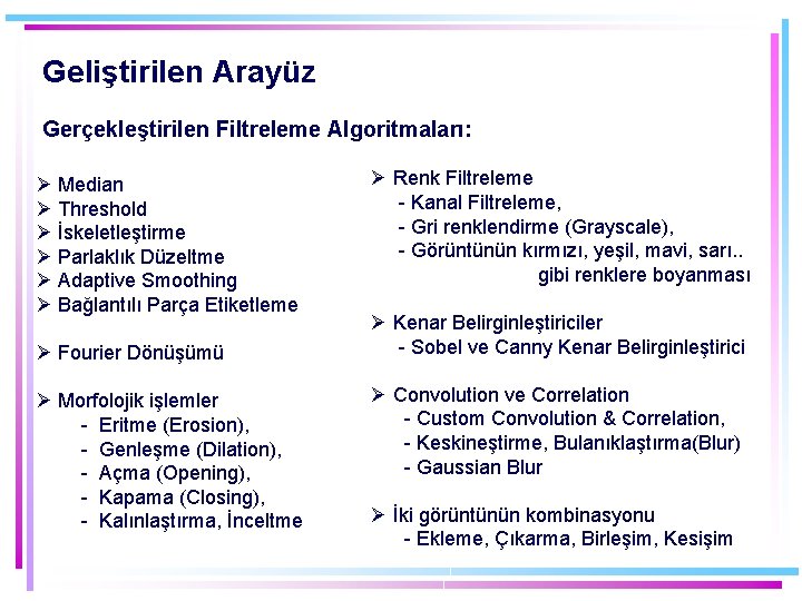 Geliştirilen Arayüz Gerçekleştirilen Filtreleme Algoritmaları: Ø Median Ø Threshold Ø İskeletleştirme Ø Parlaklık Düzeltme