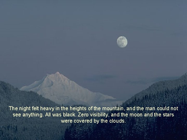 The night felt heavy in the heights of the mountain, and the man could