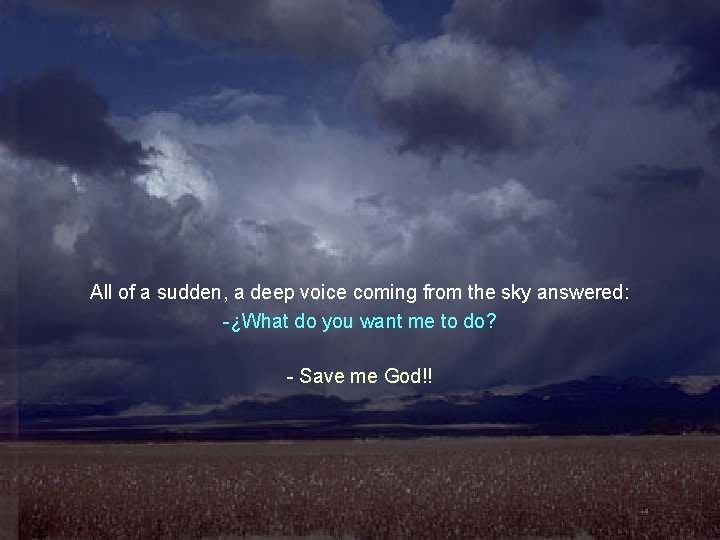 All of a sudden, a deep voice coming from the sky answered: -¿What do