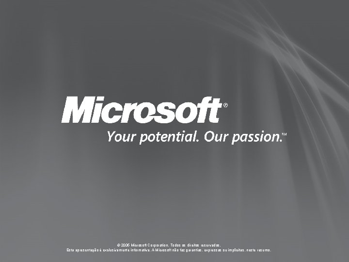 © 2005 Microsoft Corporation. Todos os direitos reservados. Esta apresentação é exclusivamente informativa. A