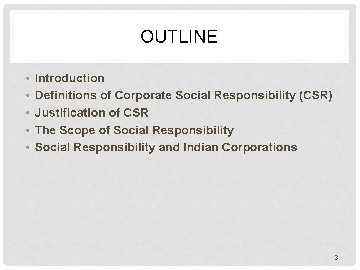 OUTLINE • • • Introduction Definitions of Corporate Social Responsibility (CSR) Justification of CSR