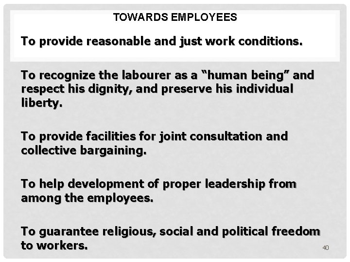 TOWARDS EMPLOYEES To provide reasonable and just work conditions. To recognize the labourer as