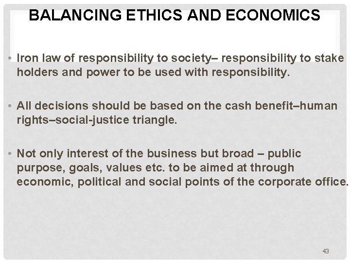 BALANCING ETHICS AND ECONOMICS • Iron law of responsibility to society– responsibility to stake