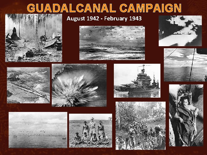 GUADALCANAL CAMPAIGN August 1942 - February 1943 
