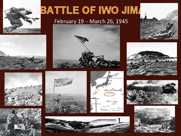 BATTLE OF IWO JIMA February 19 – March 26, 1945 