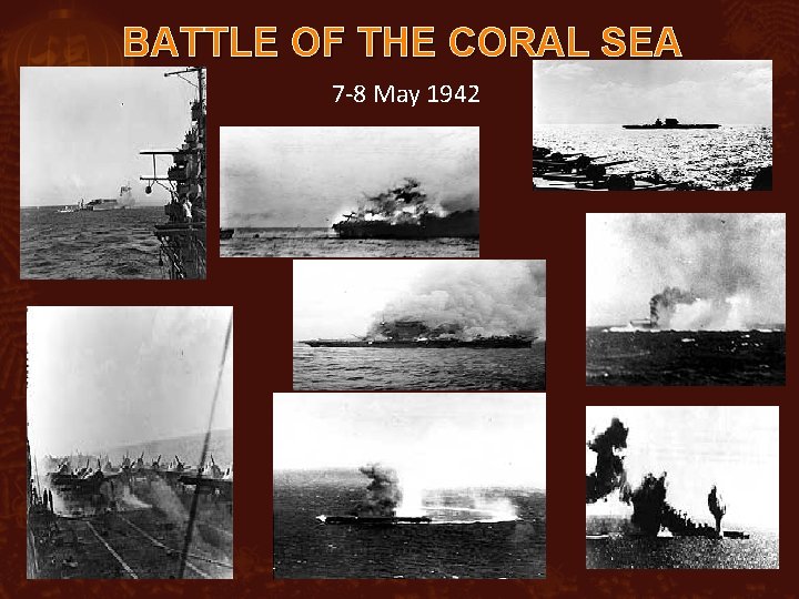BATTLE OF THE CORAL SEA 7 -8 May 1942 