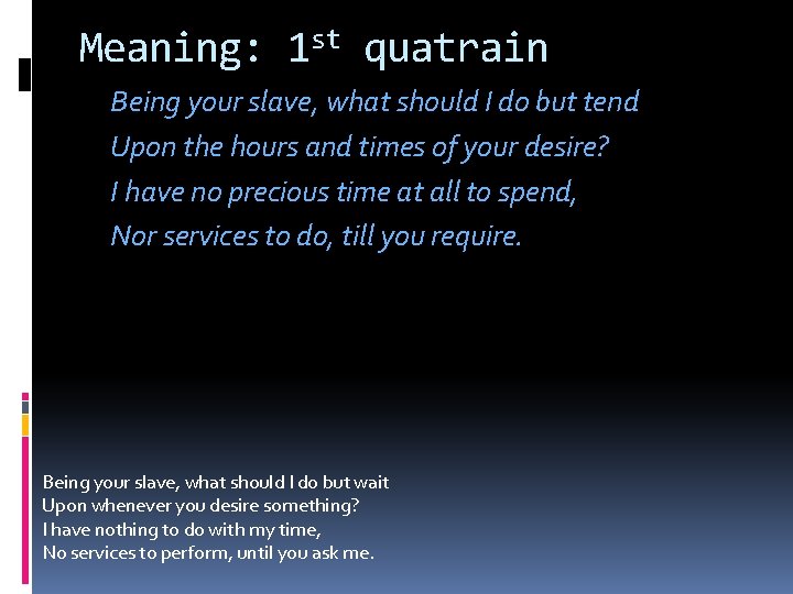 Meaning: 1 st quatrain Being your slave, what should I do but tend Upon