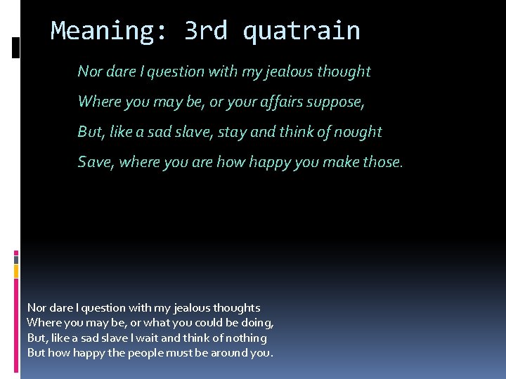 Meaning: 3 rd quatrain Nor dare I question with my jealous thought Where you