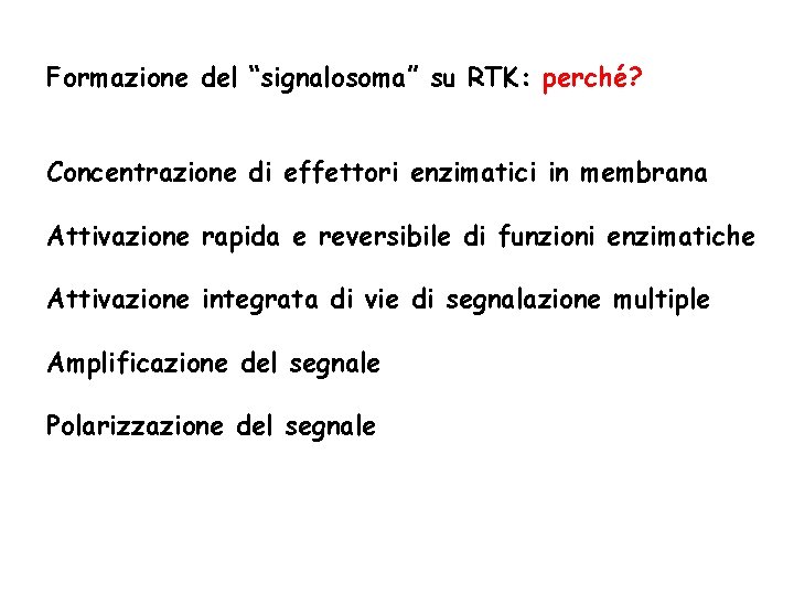 Formazione del “signalosoma” su RTK: perché? Concentrazione di effettori enzimatici in membrana Attivazione rapida